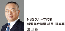 NSGグループ代表
新潟総合学院 総長・理事長
池田 弘